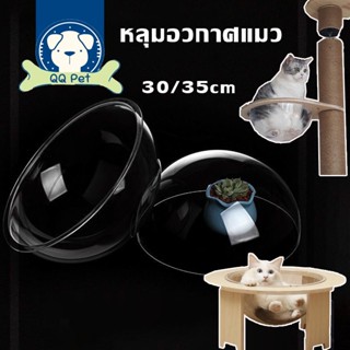 😸😸หลุมอวกาศแมว โดมอะคลิลิค หลุมอะคริลิค อุปกรณ์เสริมรังแมว แบบใส กันฝุ่น DIY 30/35cm