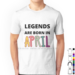 ใหม่ เสื้อยืดผ้าฝ้าย 100% พิมพ์ลาย Legends Are Born In April สําหรับผู้ชาย