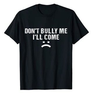 เสื้อยืด พิมพ์ลายกราฟฟิค Dont Bully Me Ill Come Sarcastic Sayings แนวสตรีท