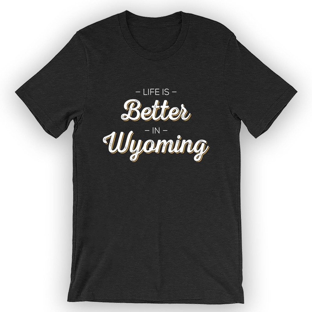 เสื้อยืด Unisex Life Is Better In Wyoming Wyoming
