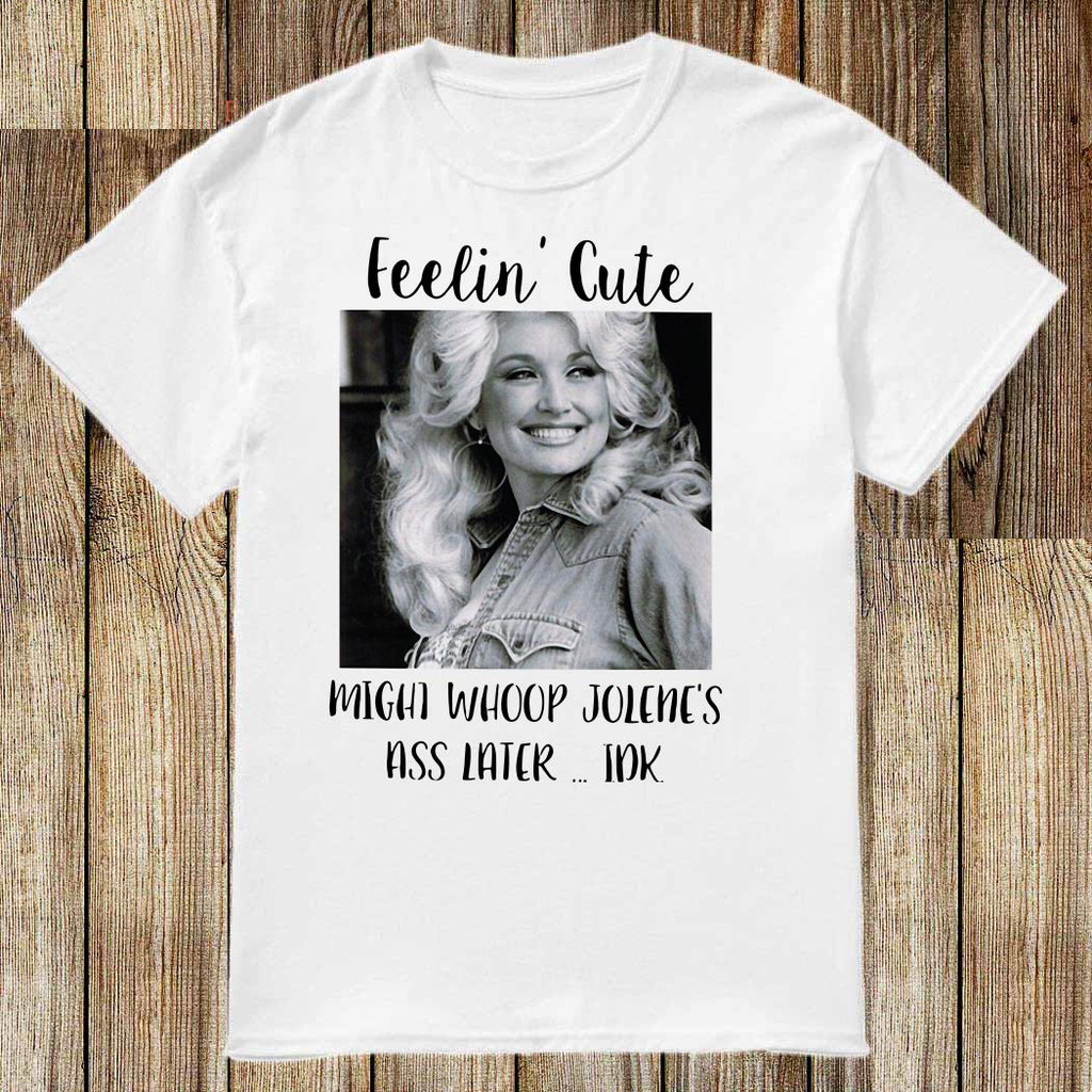 Dolly Parton Feelin Cute Might Whoop Jolene Ass Later White เสื้อเชิ้ตผู้ใหญ่