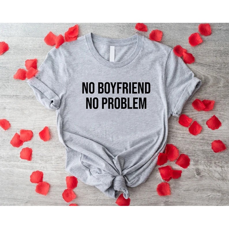 Anti Valentines Day Shirt, Single AF Shirt, Funny Valentine's Day Shirt, No Boyfriend No Problem Shirt, Funny Quote