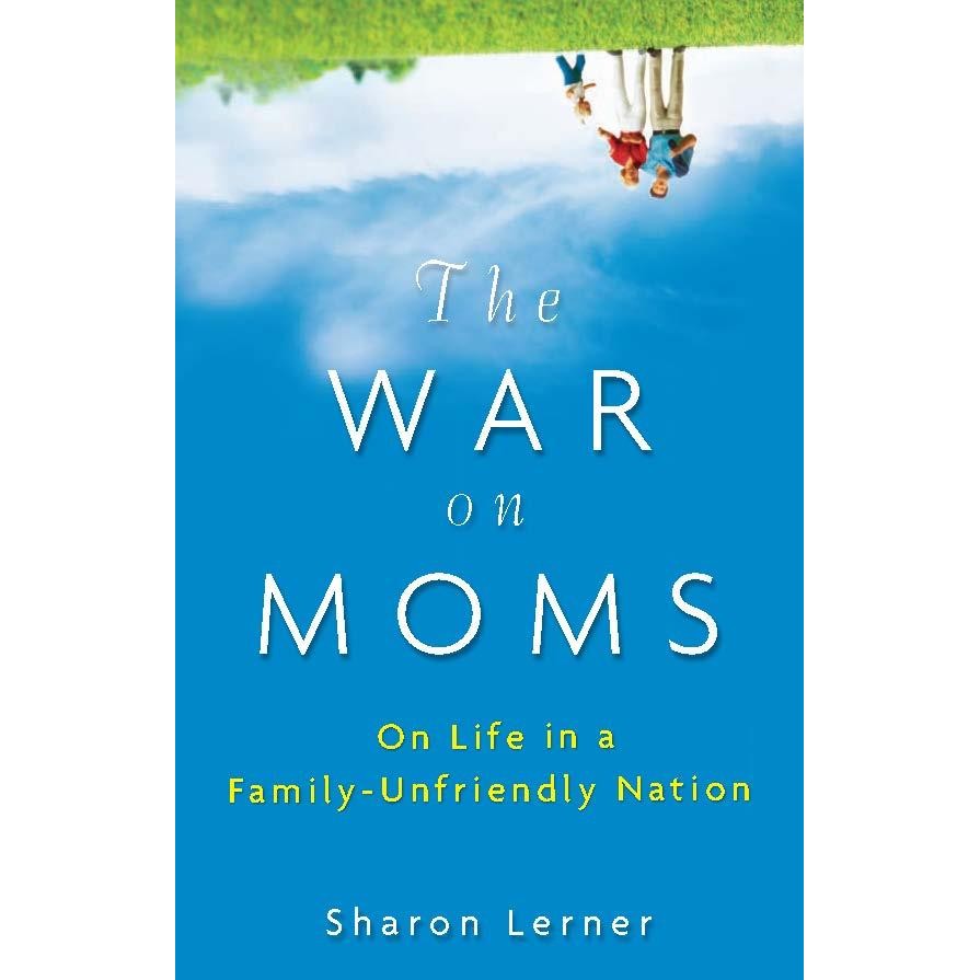 Sharon Lerner - The War on Moms_ On Life in a Family