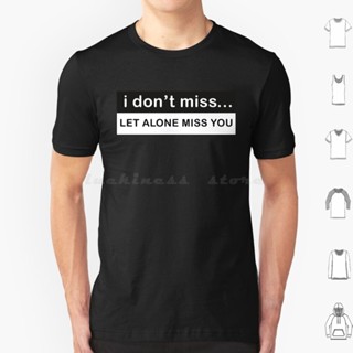 เสื้อยืด ขนาดใหญ่ พิมพ์ลาย I Dont Miss Let Alone Miss You สําหรับผู้ชาย 6Xl