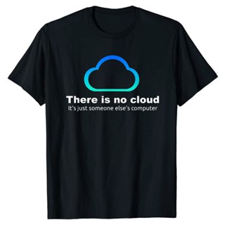 เสื้อยืด พิมพ์ลายกราฟฟิค Tech Humor Have Is No Cloud Just Someone Elses เหมาะกับของขวัญ สําหรับคอมพิวเตอร์