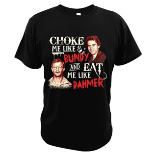 เสื้อยืดแขนสั้น พิมพ์ลายกราฟิก Choke Me Like Bundy And Eat Me Like Dahmer ทรงหลวม สําหรับผู้ชาย
