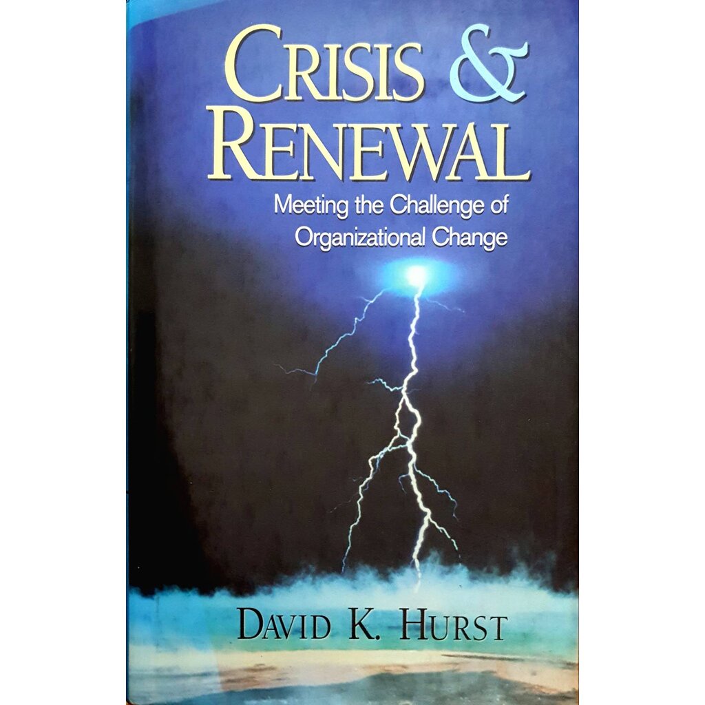 Crisis & Renewal: Meeting the Challenge of Organizational Change – by David K. Hurst