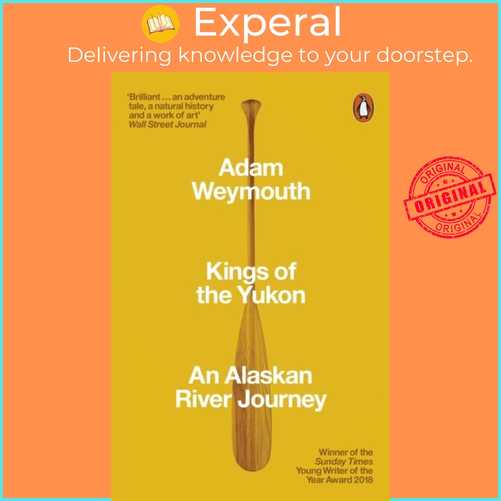 Kings of the Yukon - การเดินทางแม่น้ําอลาสก้า โดย Adam Weymouth (ฉบับสหราชอาณาจักรปกอ่อน)