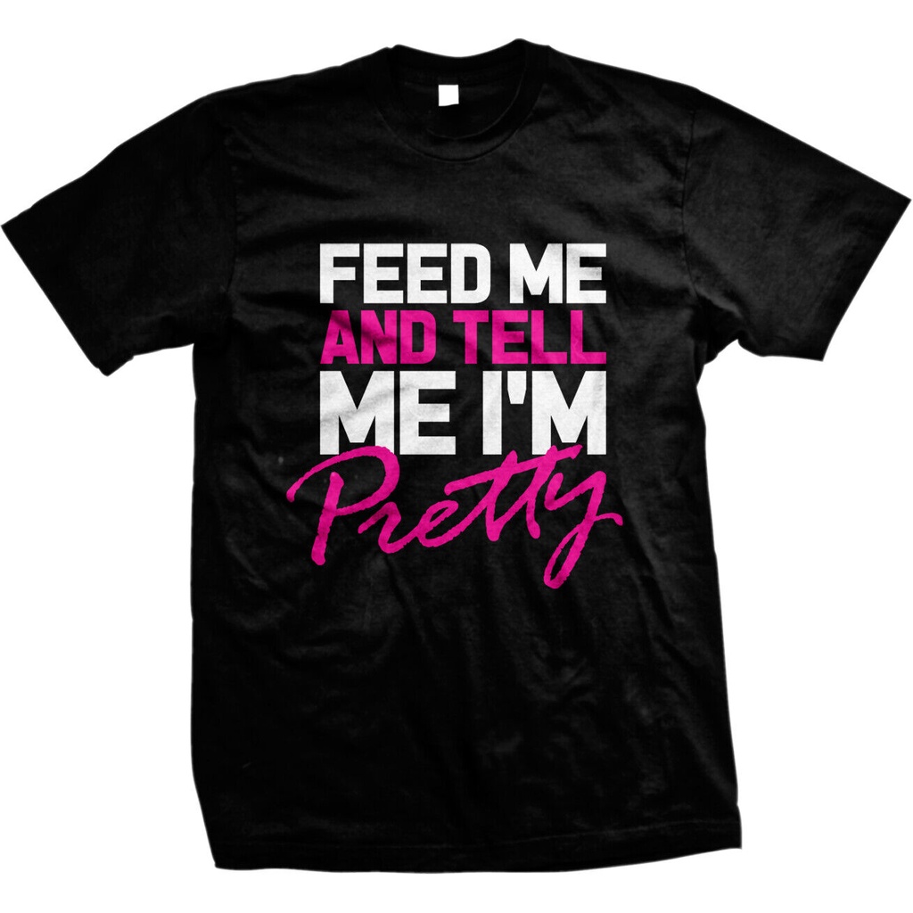 Feed Me And Tell Me Im Pretty Eating Food เสื้อยืดบุรุษตลก