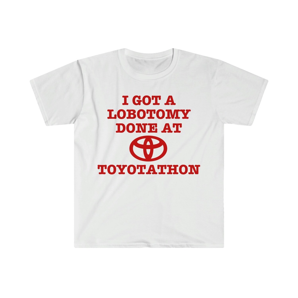 ยินดีต้อนรับ a เสื้อยืด ลาย I Got a Lobotomy Done at Toyotathon Funny Meme