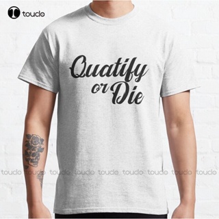 เสื้อยืด ผ้าฝ้าย ลาย Quatify or Die 01 Clossico McSculo สําหรับผู้ชาย XS5XL