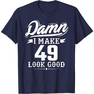 เสื้อยืด ลาย Damn I Make 49 Look Good 49th ของขวัญวันเกิด