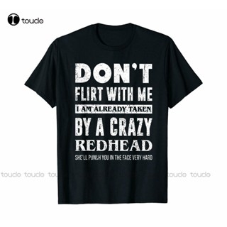 เสื้อยืด ผ้าฝ้าย พิมพ์ลาย Dont Flirt With Me I Am Already Taken By A Crazy Redhead แฟชั่นสําหรับผู้ชาย ไซซ์ 2Xl