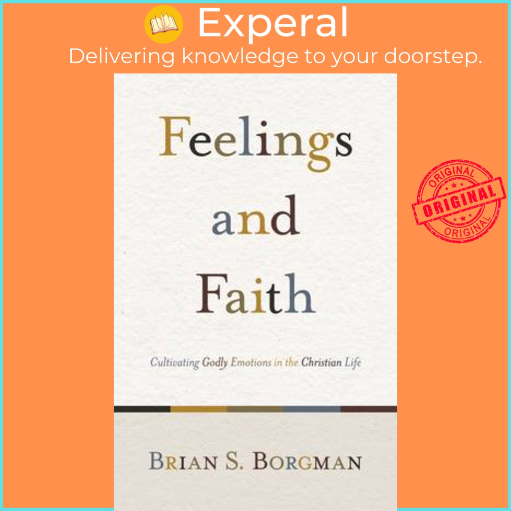 ความรู้สึกและศรัทธา - Cultivating Godly Emotions in the Christian Life โดย Brian S Borgman (ฉบับสหรั