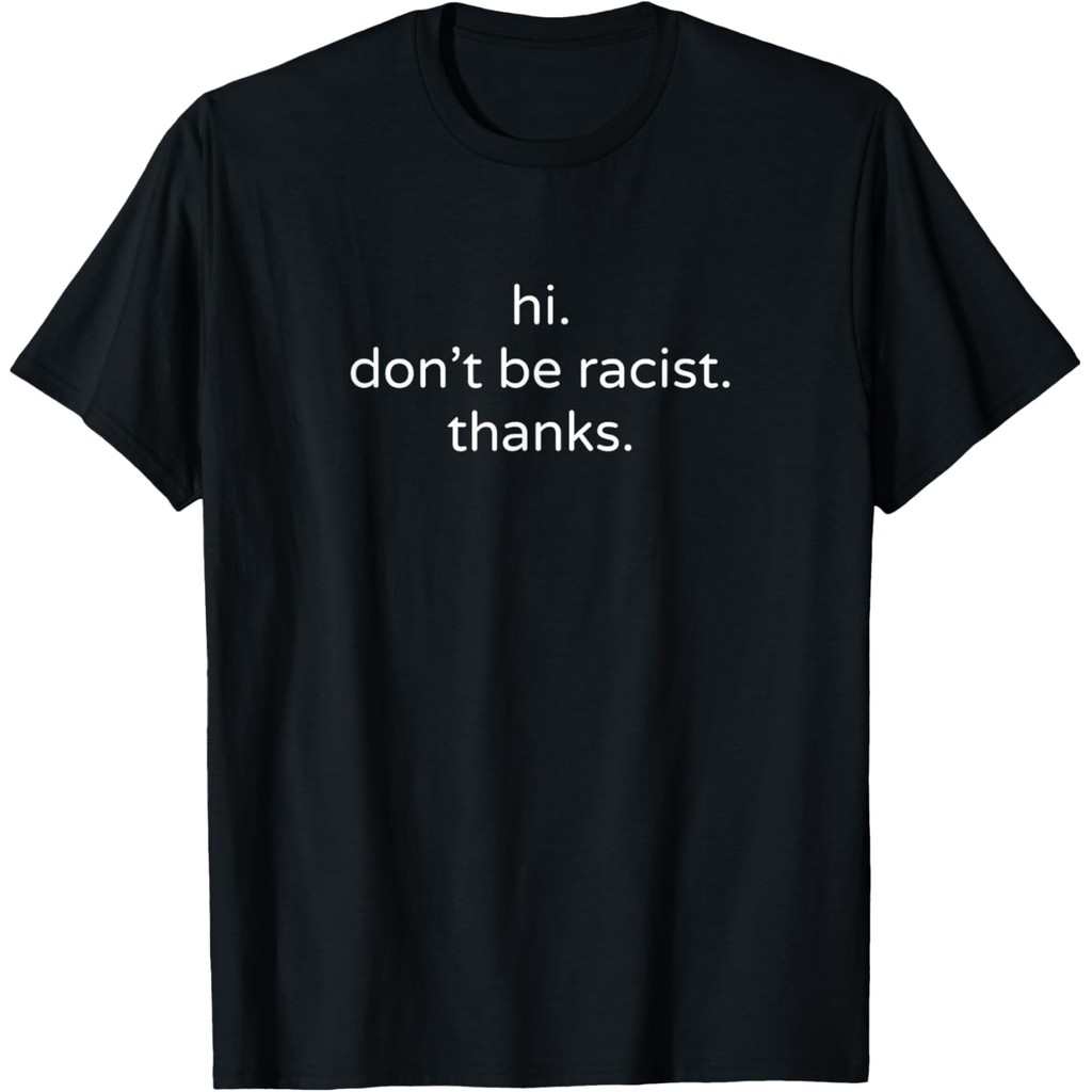 เสื้อยืดผ้าฝ้ายผู้ชาย Hi Dont Be Racist ขอบคุณ Anti-Racist Equal Rights เสื้อยืด Fast Shipping 4XL ,
