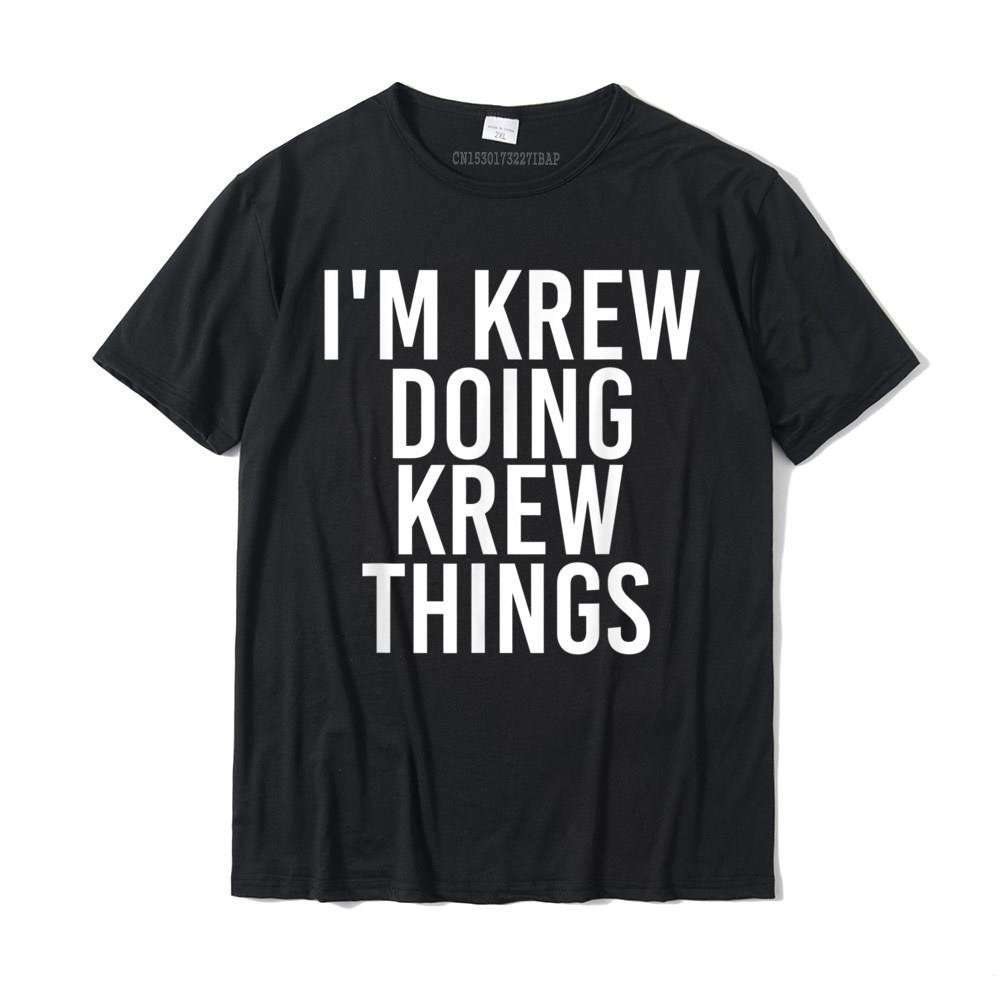 Im KREW DOING KREW THINGS ชื่อของขวัญวันเกิดตลกไอเดียเสื้อยืด Tops T เสื้อส่วนลด Crazy Cotton Mens T