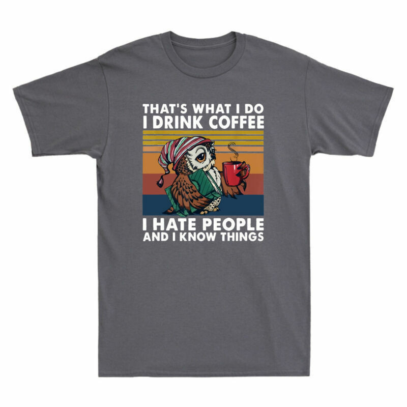 I People Drink Thats Mens Things What Know Vintage Owl Coffee Hate T Shirt Do