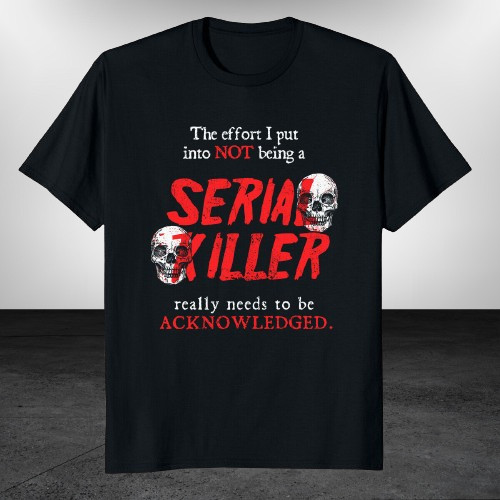 I Put Into Not Being A Serial Killer ความพยายาม Reall เสื้อยืดโลโก้ตลก Tee เสื้อยืด