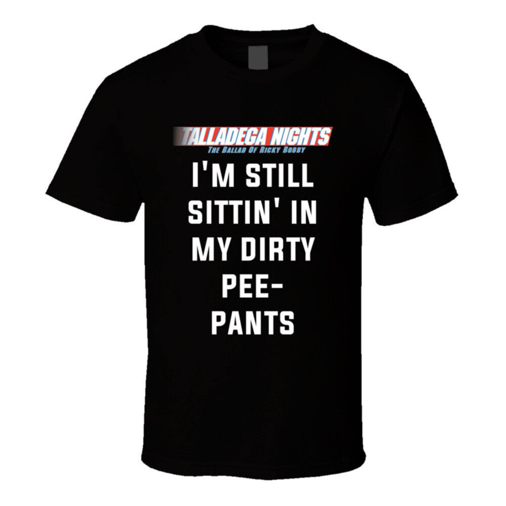 Talladega Nights IM Still Sittin In My Dirty Pee- Pants Quote T Shirt