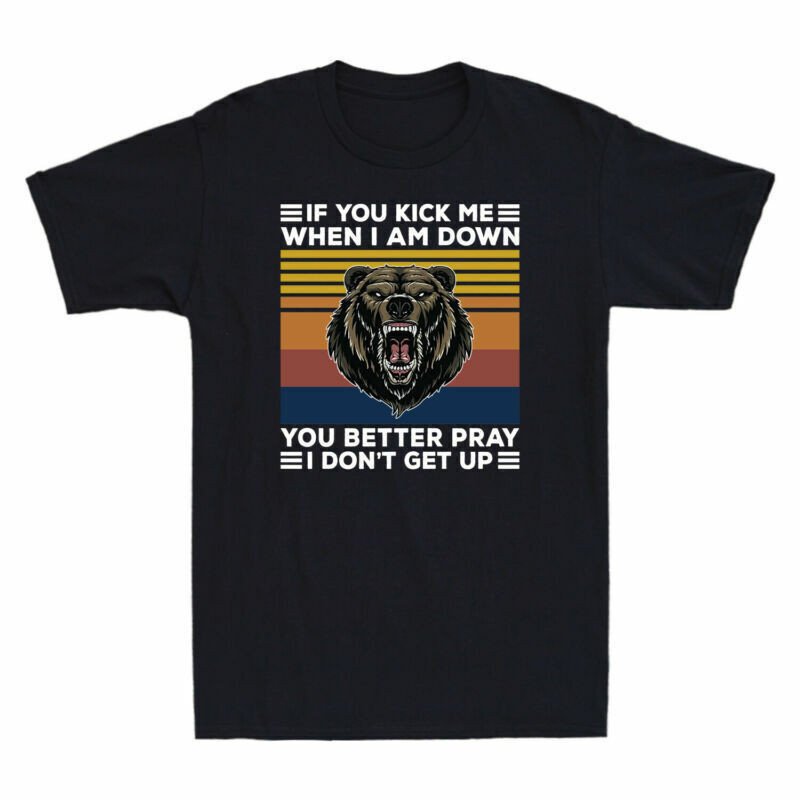 Down Kick If I Am Pray When Bear Get Me I DonT Retro You เสื้อยืดคุณ Better Up