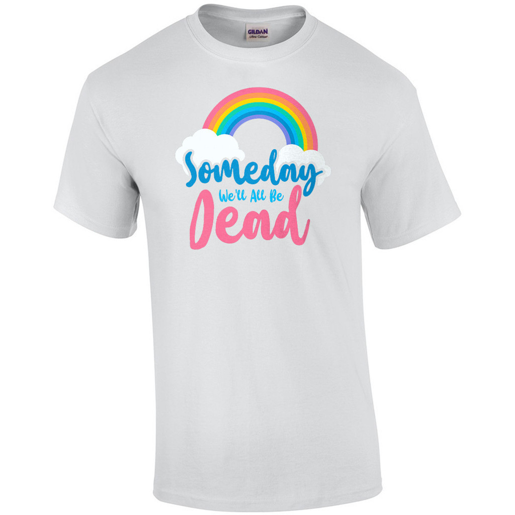 Someday WeLl All Be Dead - เสื้อยืด Sarcastic ตลก