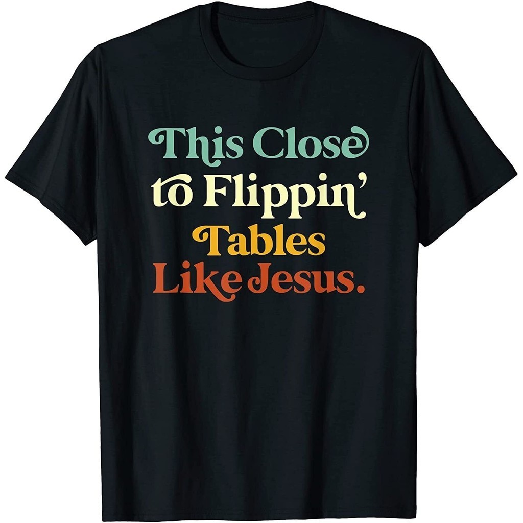 This Close To Flippin Tables Like Jesus Funny T-Shirt