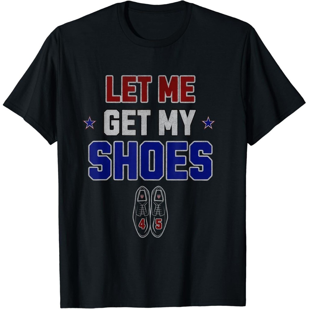 Let Me Get My Shoes คําคมตลกของขวัญเสื้อยืด Unisex