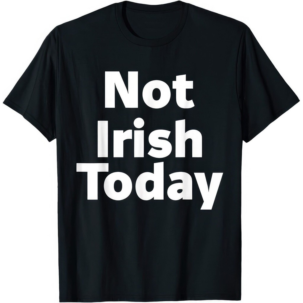 Not Irish Today Paddys Day St Patricks Day Ireland T Shirt