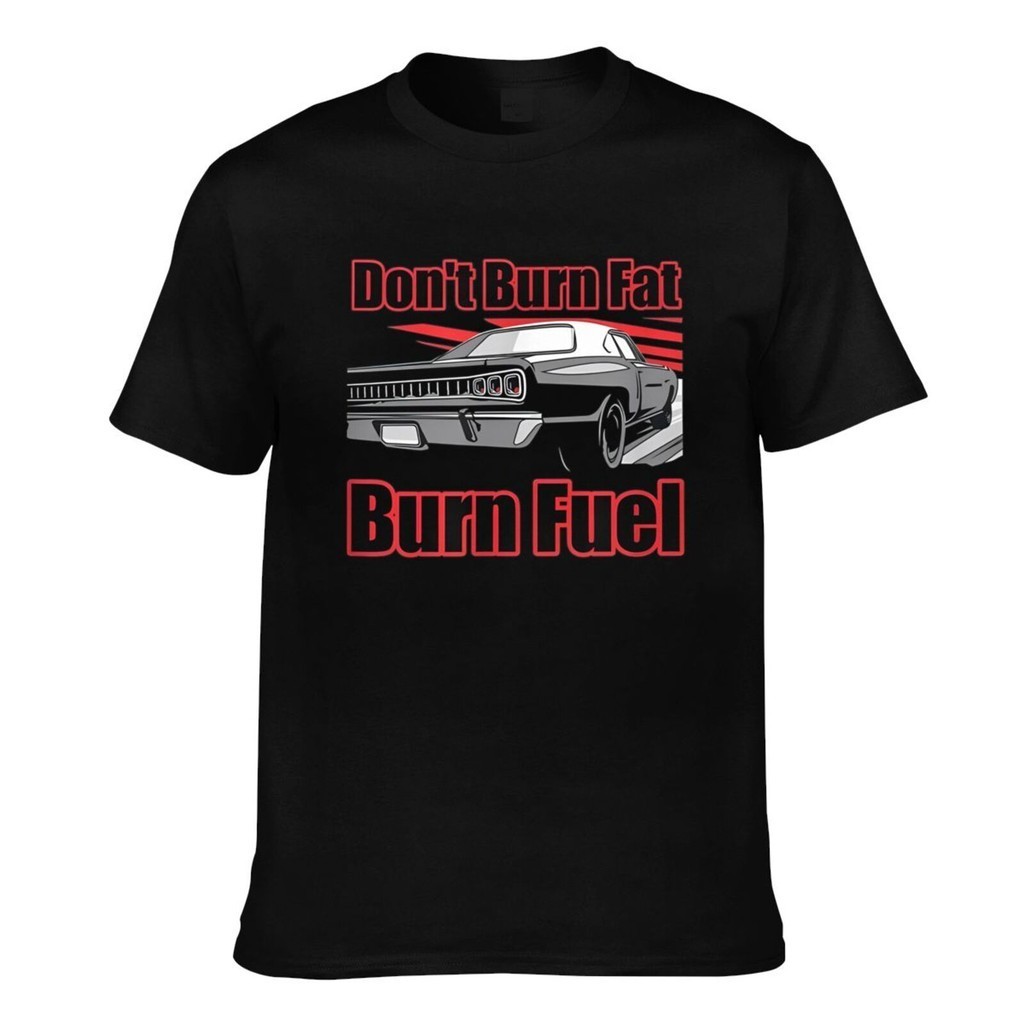 DonT Burn Fat Burn Fuel Race Car เสื้อยืดพิมพ์ลายคุณภาพสูงสําหรับผู้ชาย