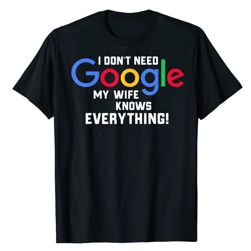 I Don'T Need Google My Wife Knows Everything เสื้อยืดแขนสั้นสีดำพิมพ์ลายผ้าฝ้าย 100% สำหรับผู้ชาย S-5XL