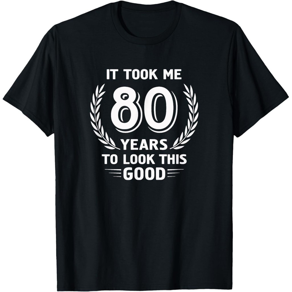 It Took Me 80 Years To Look This Good 80Th Birthday T-Shirt