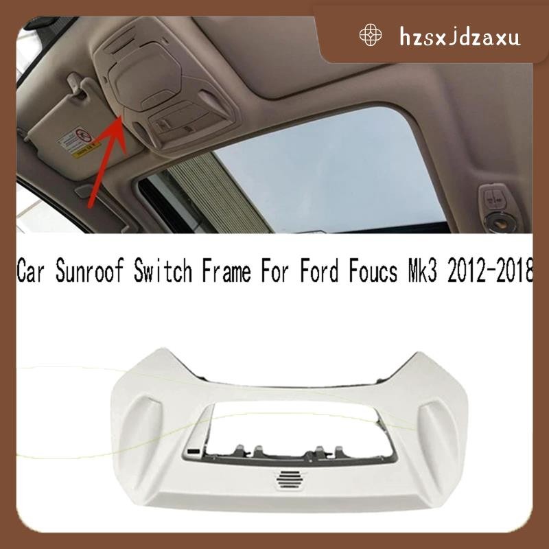 hzsxjdzaxu1 Pcs รถ Sunroof สวิทช์กรอบหลังคาคอนโซลแผงกรอบ Trim อุปกรณ์เสริมสําหรับ Ford Focus Mk3 201