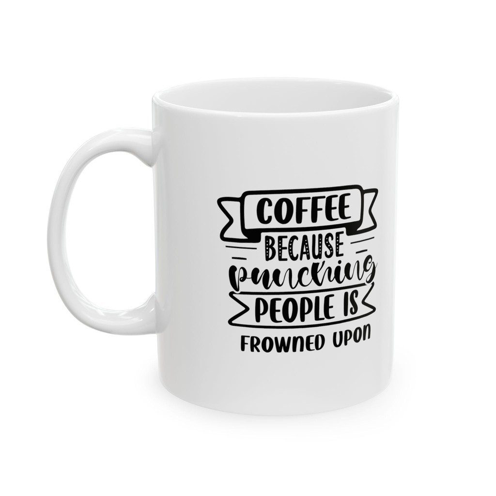 Coffee Because Punching People Is Frowed Upon CQ Ceramic Mug 11Oz