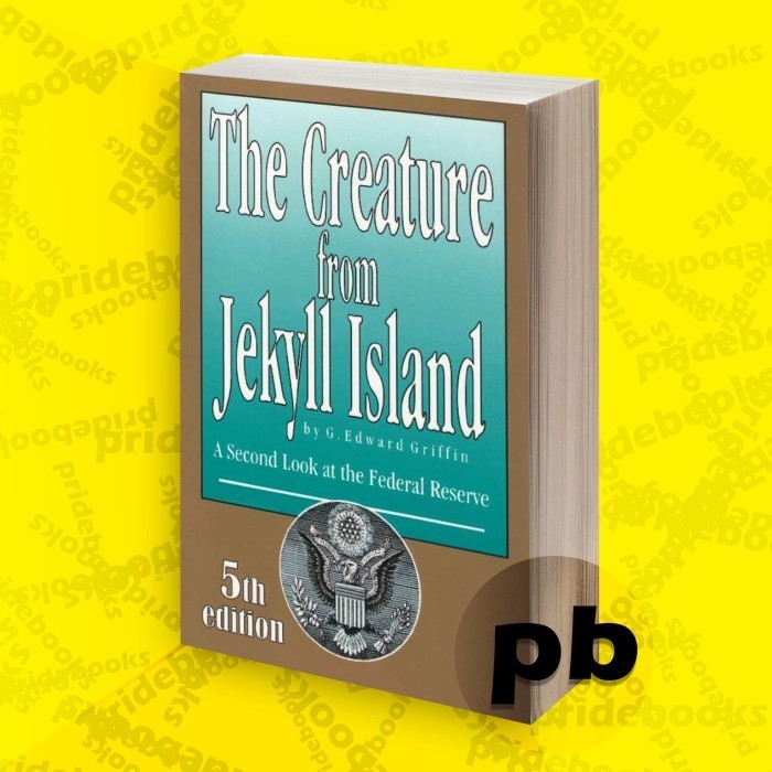 Creatures from Jekyll's Island: A Second Look at The Federal Reserve - G. Edward Griffin