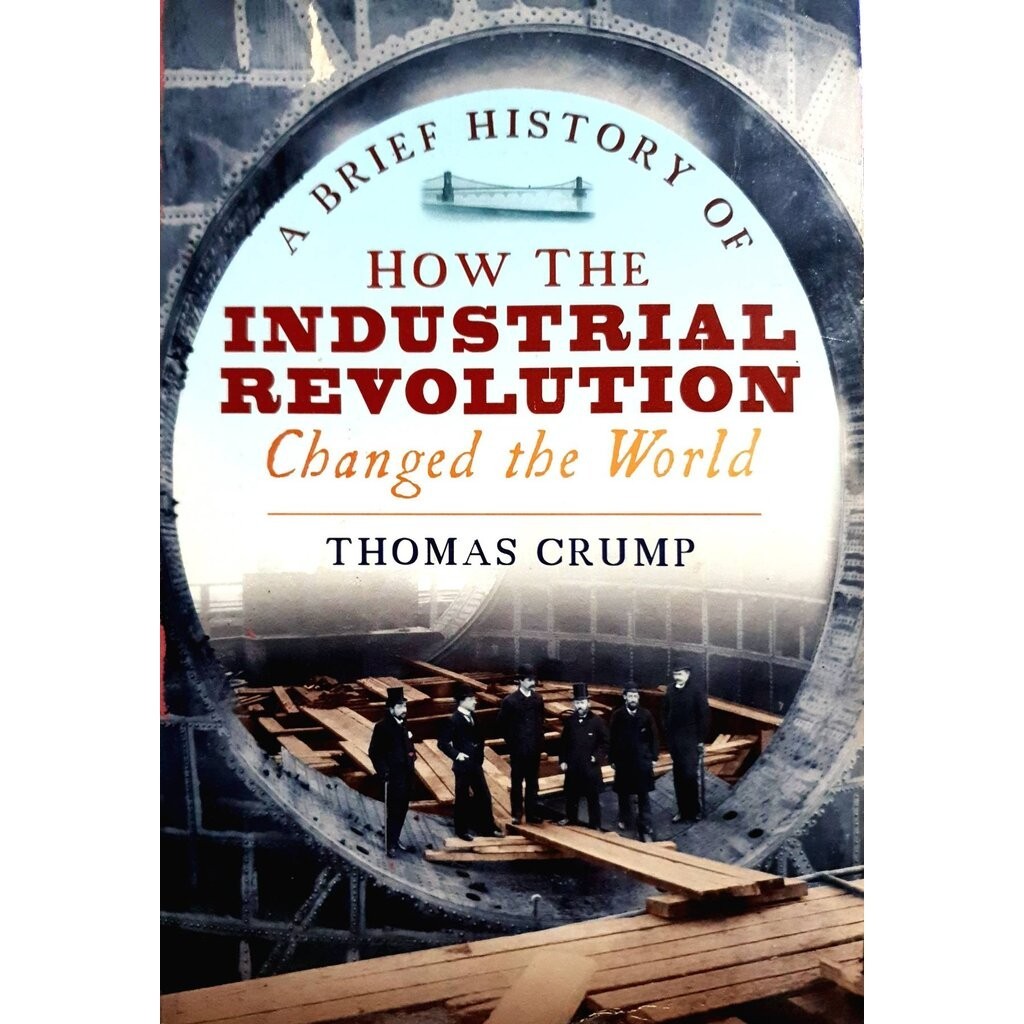 A Brief History of How the Industrial Revolution Changed the World : Thomas Crump