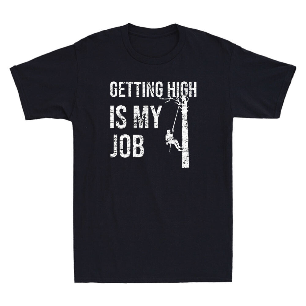 Getting High Is My Job Funny Arborist Lumberjack Tree Cutter เสื้อยืดผู้ชาย