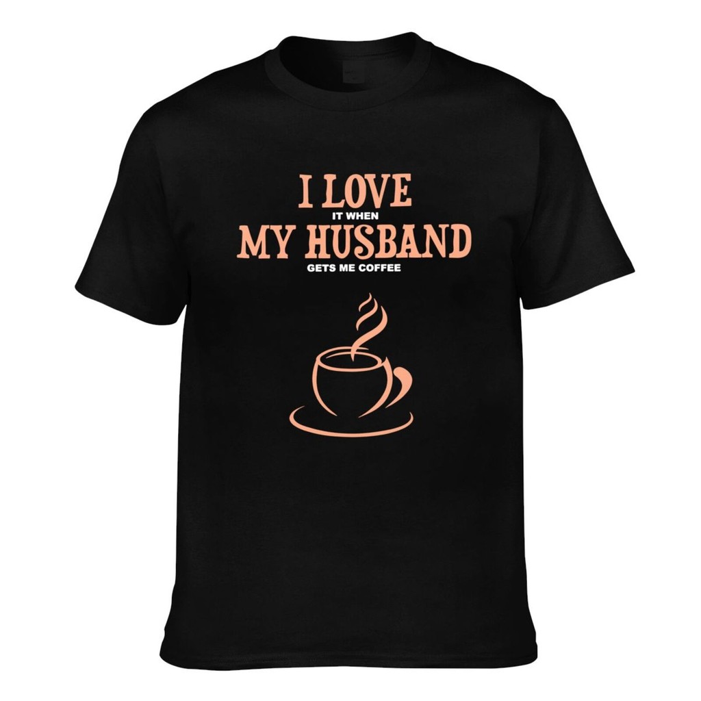 I Love It When My Husband Gets Me Coffee เสื้อยืดสั่งทําผู้ชาย