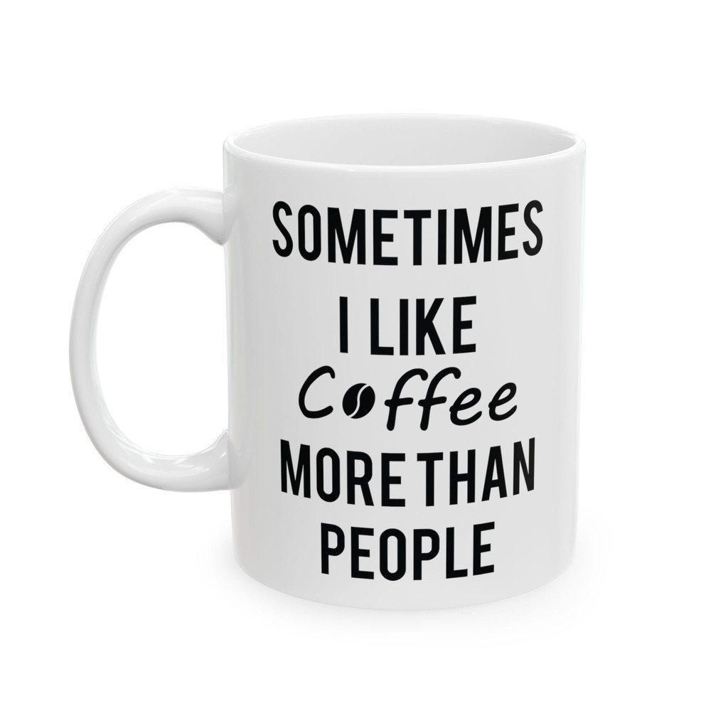Sometimes I Like Coffee More Than People CQ Ceramic Mug 11Oz