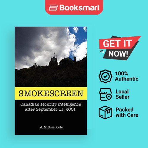 Smokescreen: ปัญญารักษาความปลอดภัยแคนาดา หลังจากเดือนกันยายน 11, 2001 โดย Cole, J. ไมค์ 978059550344