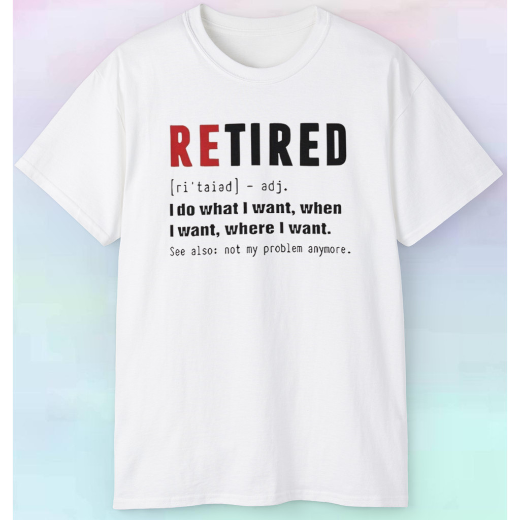 Mens Retired: I Do What I Want Want Want I Want Distressed Shirt | ตลก