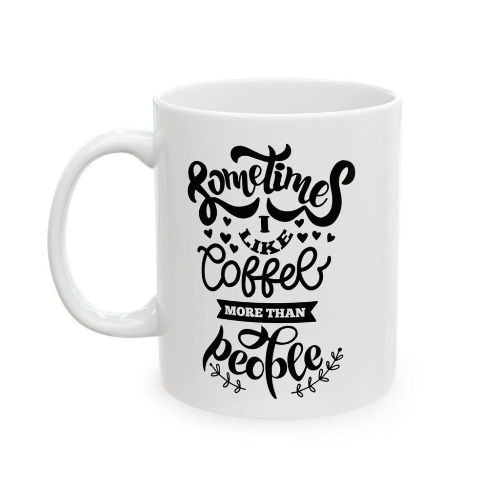 Somethimes I Like Coffee More Than People CQ Ceramic Mug 11Oz