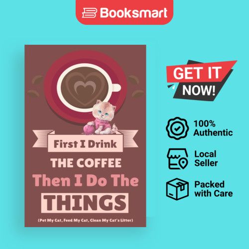 First I Drink The Coffee Then I Do The Things Pet My Cat Feed My Cat Clean My Cats Litter