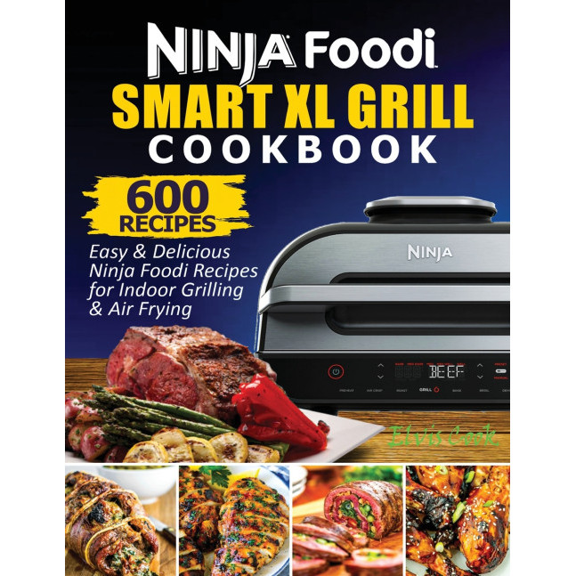 Ninja Foodi Smart XL Grill Cookbook: 600 สูตรย่าง Ninja Foodi Smart XL สําหรับย่างในร่มและอากาศ