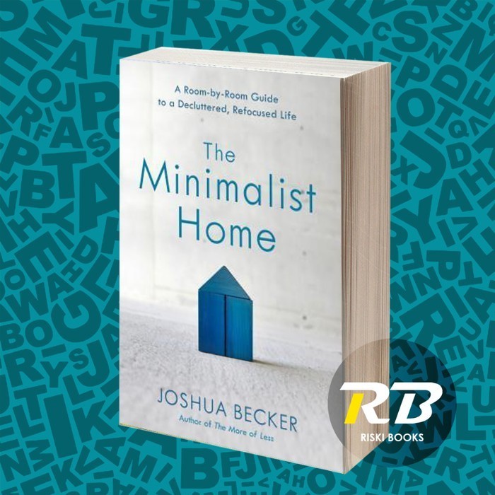 The Minimalist Home: A Room-by-Room Guide to a Decluttered, Refocused Life