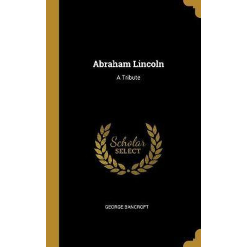 - Abraham Lincoln : A Tribute โดย George Bancroft (ปกแข็ง)