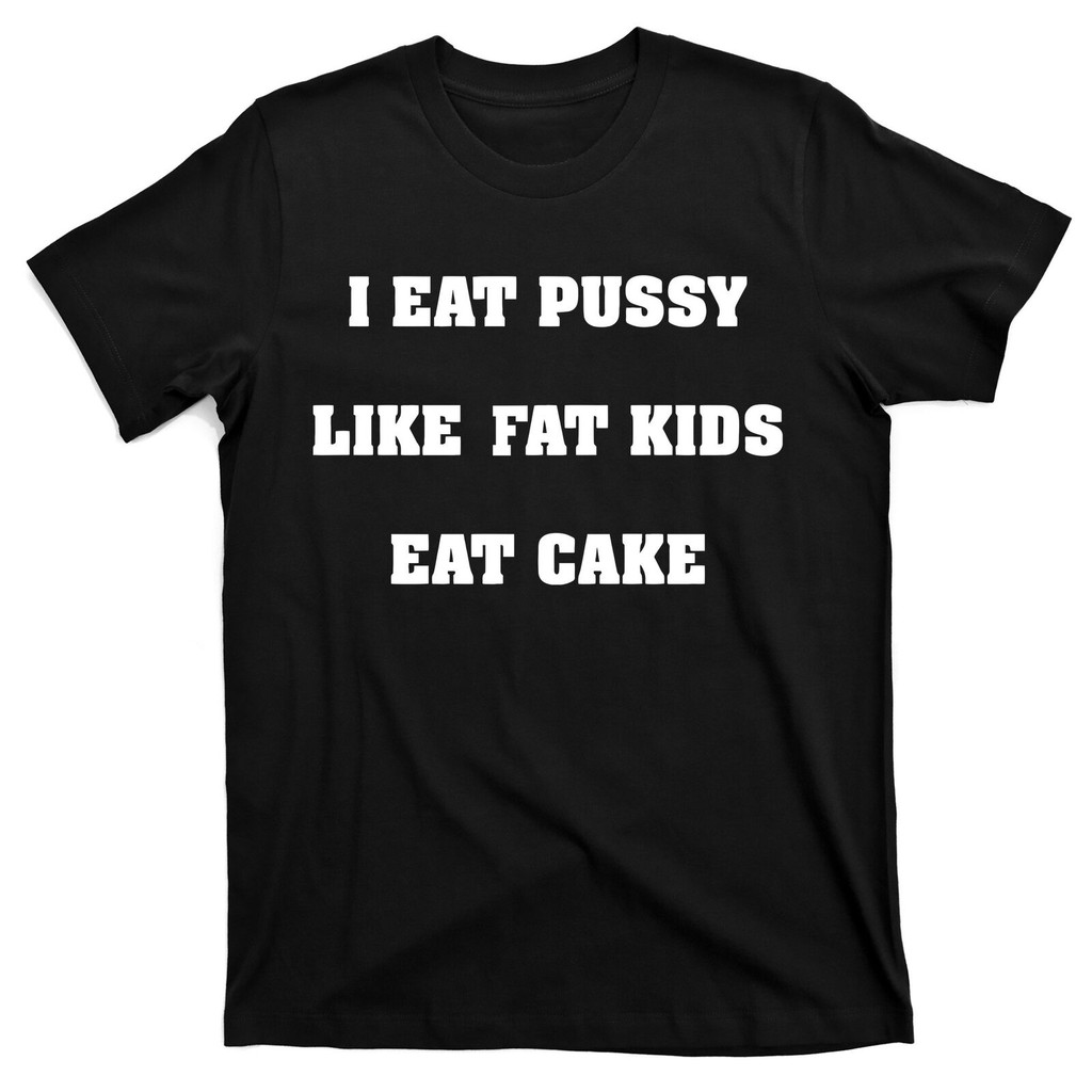 I Eat Pussy Like Fat Eat Cake เสื้อยืด