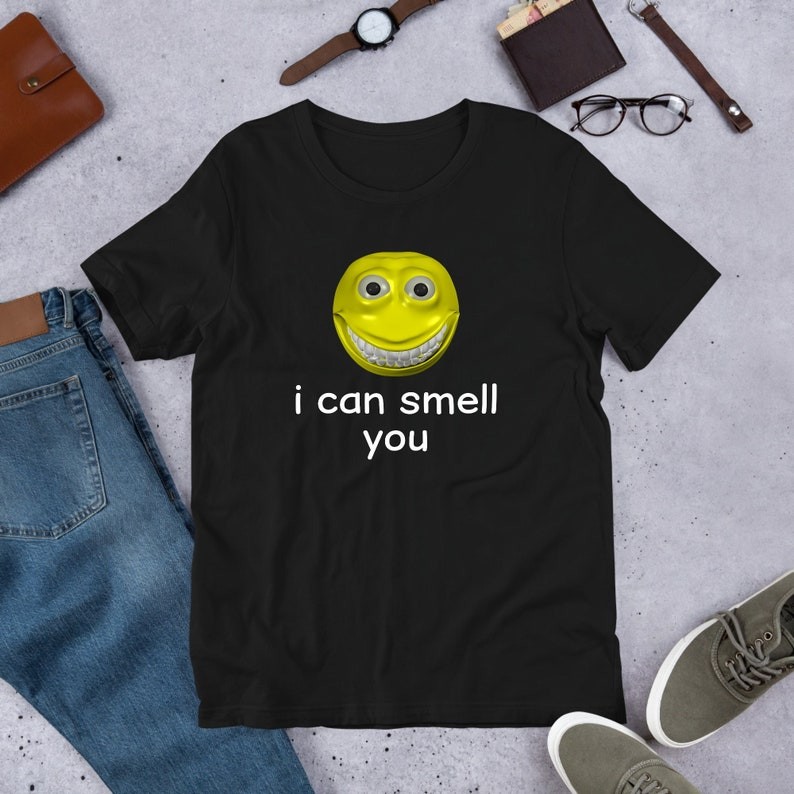 I Can Smell You, Funny Meme Shirt, Cursed Meme, Ironic Shirt, Inappropriate, Oddly Specific, Unhinge