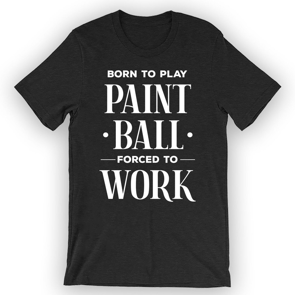 Unisex Born To Play Paintball, Forced To Work T-Shirt Paintball Lover