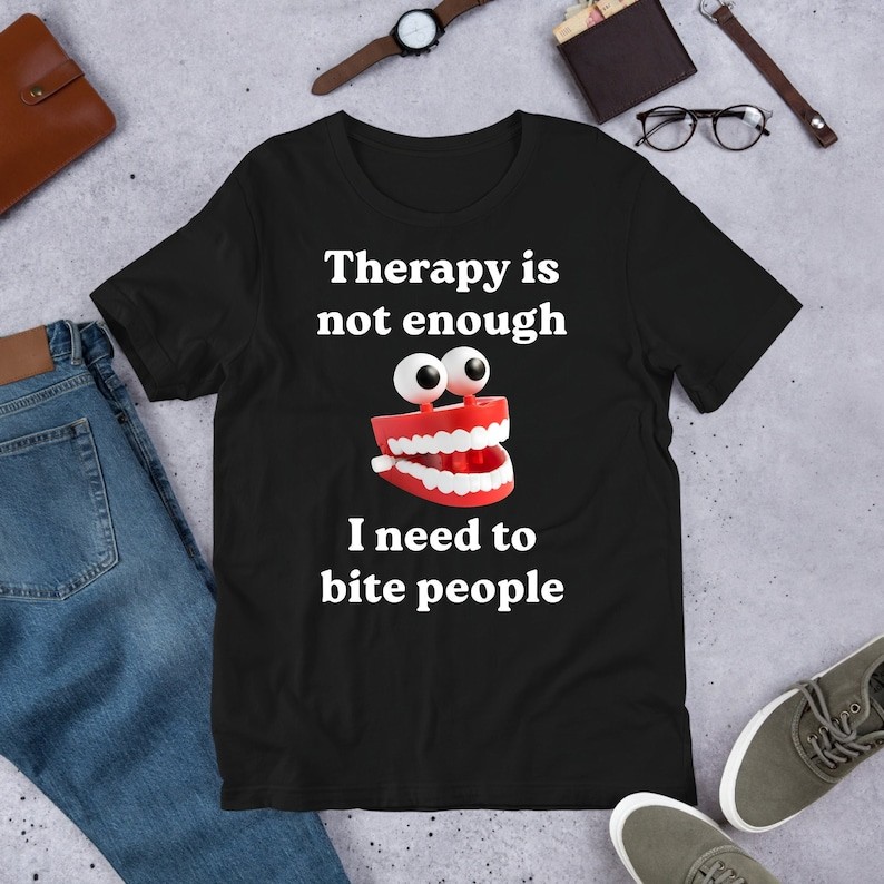 Therapy Is Not Enough, Funny Meme Shirt, Cursed Meme, Ironic Shirt, Inappropriate, Oddly Specific, U
