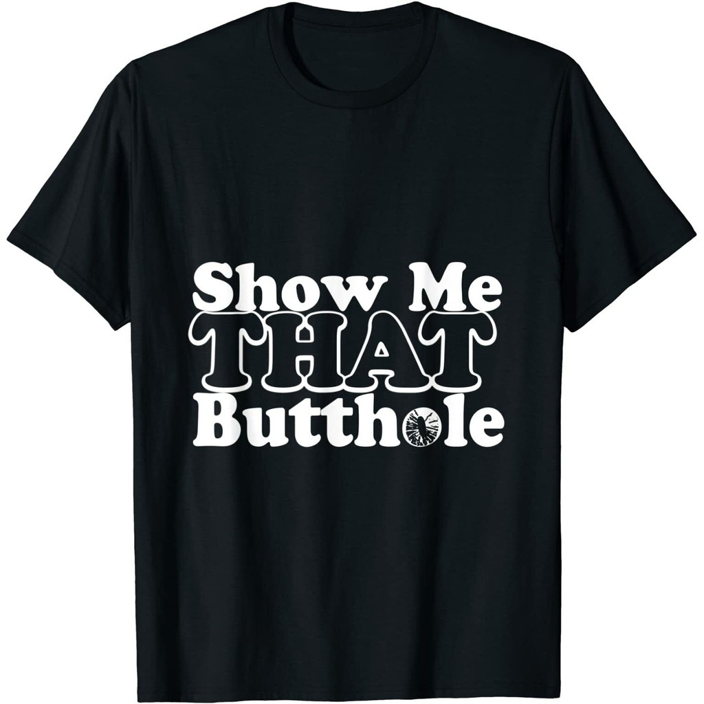 Show Me That Humor Butthole เสื้อยืด